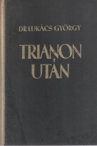 Dr. Lukács György: Trianon után I. - Beszédek Nemzetközi Kongresszusokon és Konferenciákon antikvár