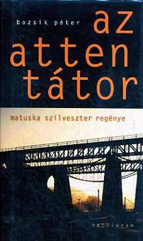 Bozsik Péter: Az attentátor - Matuska Szilveszter regénye antikvár