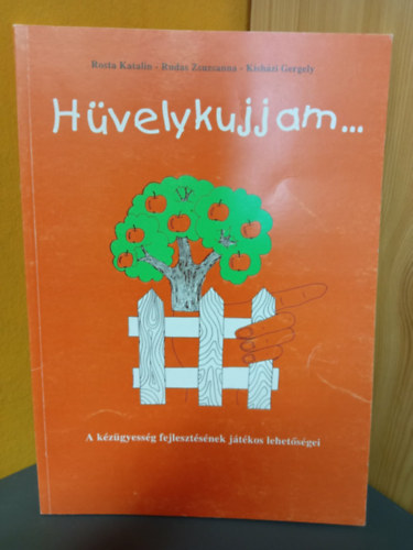Rosta Katalin, Kisházi Gergely: Hüvelykujjam... A kézügyesség fejlesztésének játékos lehetőségei antikvár