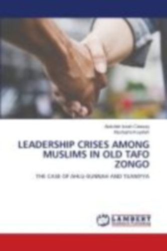 Issah Ciessay, Abdullah - Kuyateh, Mustapha: LEADERSHIP CRISES AMONG MUSLIMS IN OLD TAFO ZONGO idegen