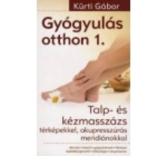 Kürti Gábor: Gyógyulás otthon 1. - Talp- és kézmasszázs (térképekkel, akupresszúrás meridiánokkal) antikvár
