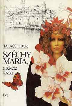 Takács Tibor: Széchy Mária, a fekete rózsa antikvár