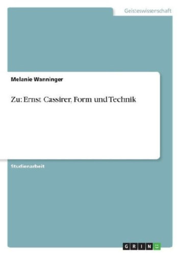 Wanninger, Melanie: Zu: Ernst Cassirer, Form und Technik idegen