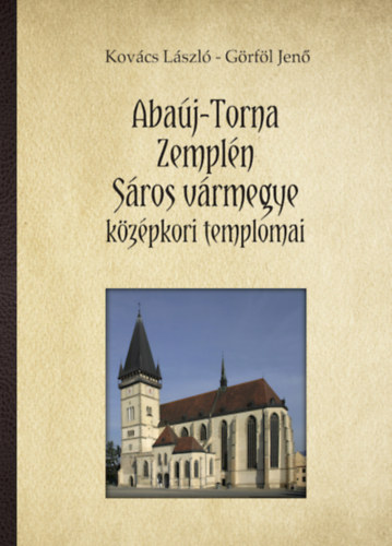 Kovács László, Görföl Jenő: Abaúj-Torna, Zemplén, Sáros vármegye középkori templomai könyv