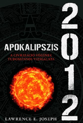 Lawrence E. Joseph: Apokalipszis 2012 - A civilizáció végének tudományos vizsgálata antikvár