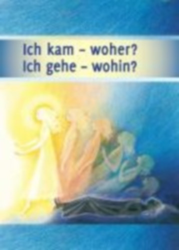 Ich kam - woher? Ich gehe - wohin? idegen