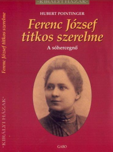 Hubert Pointinger: Ferenc József titkos szerelme - Királyi házak antikvár