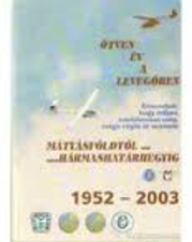 Dúzs I.-Fekecs G.-Fülöp T.-Kovács J.-Matuz I.: Ötven év a levegőben (Mátyásföldtől-Hármashatárhegyig) 1952-2003 antikvár