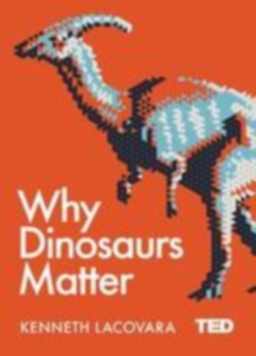 Lacovara, Kenneth: Why Dinosaurs Matter idegen