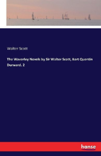 Scott, Walter: The Waverley Novels by Sir Walter Scott, Bart Quentin Durward. 2 idegen