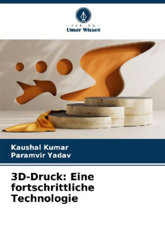 Yadav, Paramvir - Kumar, Kaushal: 3D-Druck: Eine fortschrittliche Technologie idegen