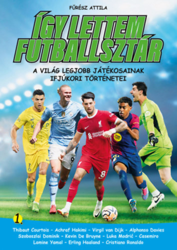 Fűrész Attila: Így lettem futballsztár 1. - A világ legjobb játékosainak ifjúkori történetei könyv