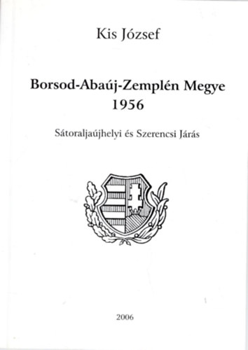 Kis József: Borsod-Abaúj-Zemplén Megye 1956 -Sátoraljaújhelyi és Szerencsi Járás könyv