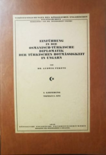 Dr. Ludwig Fekete: Einführung in die Osmanisch-Türkische Diplomatik der Türkischen Botmässigkeit in Ungarn antikvár