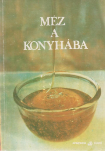 Apimondia szerkesztői: Méz a konyhába antikvár
