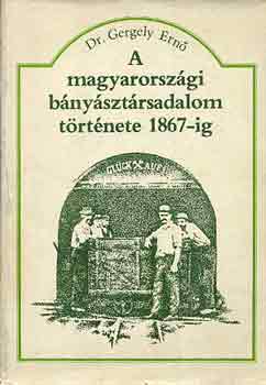 Dr. Gergely Ernő: A magyarországi bányásztársadalom története 1867-ig antikvár