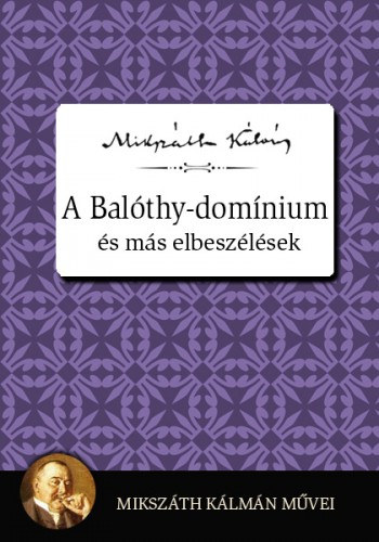 A Balóthy-domínium és más elbeszélések – Mikszáth Kálmán