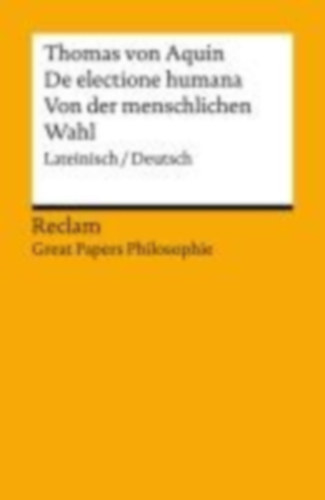 Thomas Von Aquin: De electione humana / Von der menschlichen Wahl. Lateinisch/Deutsch. [Great Papers Philosophie] idegen