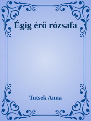 Tutsek Anna: Égig érő rózsafa e-Könyv
