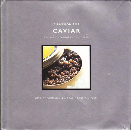 Susie Boeckmann; Natalie Rebeiz-Nielsen: A Passion for Caviar - The Art of Eating and Enjoying antikvár