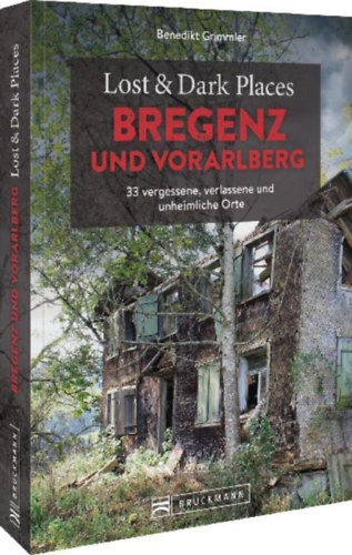 Grimmler, Benedikt: Lost & Dark Places Bregenz und Vorarlberg idegen