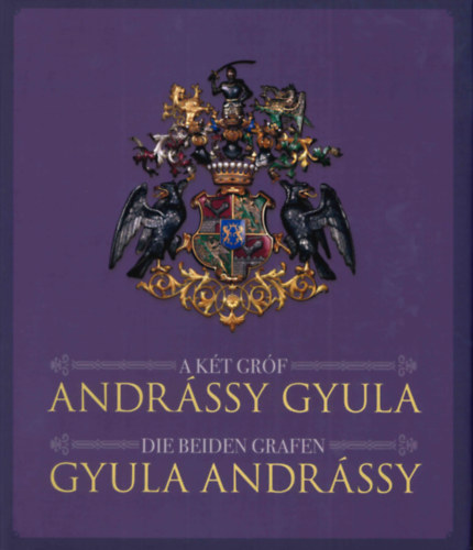 A két gróf Andrássy Gyula - Die Beiden Grafen Gyula Andrássy könyv