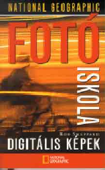 Rob Sheppard: National Geographic fotóiskola - Digitális képek antikvár