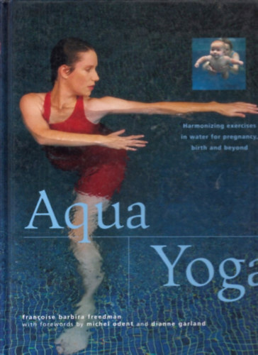 Francoise Barbira Freedman: Aqua yoga: Harmonizing Exercises in Water for Pregnancy, Birth and Beyond antikvár
