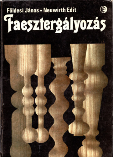 Földesi János-Neuwirth Edit: Faesztergályozás antikvár