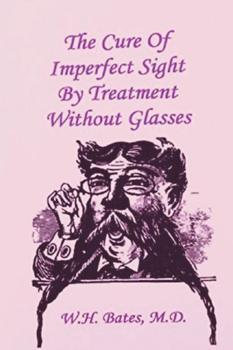 Horatio Bates, William: The Cure of Imperfect Sight by Treatment Without Glasses idegen