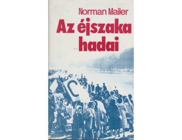 SZERZŐ Norman Mailer SZERKESZTŐ Várady Szabolcs FORDÍTÓ Szilágyi Tibor: Az éjszaka hadai  A Történelem mint Regény: A Pentagon lépcsői,  A Regény mint Történelem: A Pentagon csatája  (ekete-fehér térképpel.) saját képpel antikvár