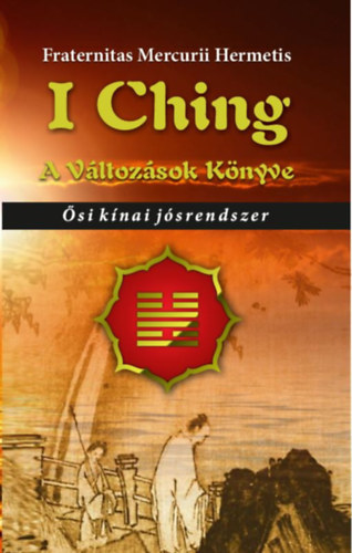 Fraternitasmercuriihermetisrend: I Ching - A változások könyve könyv