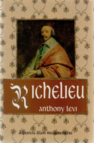 Anthony Levi: Richelieu - A francia állam megteremtése antikvár