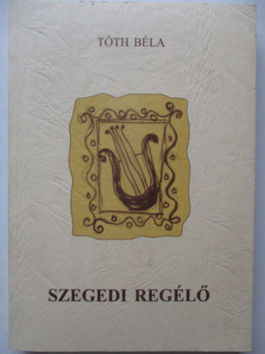 Tóth Béla: Szegedi regélő - Céhmesteri irományok 1810-1949-ig antikvár
