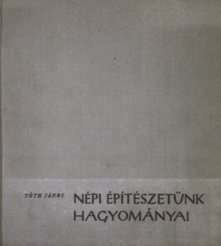 Tóth János: Népi építészetünk hagyományai antikvár