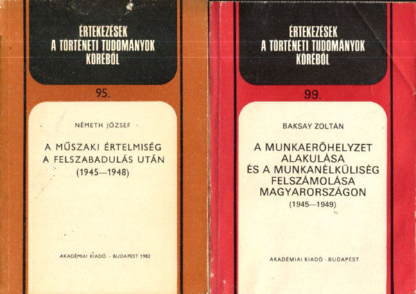 Németh József, Baksay Zoltán: 2 db. Értekezések a történeti tudományok köréből (95, 99.)- A műszaki értelmiség a felszabadulás után 1945-1948 + A munkaerőhelyzet alakulása és a munkanélküliség felszámolása Magyarországon 1945-1949 antikvár