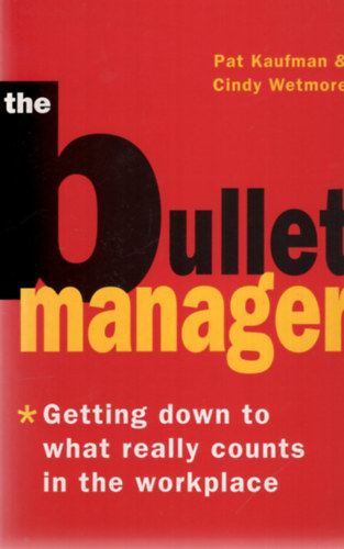 Pat Kaufman, Cindy Wetmore: The Bullet Manager - Getting Down to What Really Counts in the Workplace antikvár