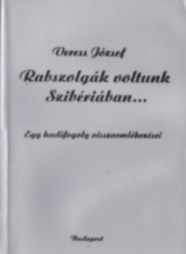 Veress József: Rabszolgák voltunk Szibériában... antikvár