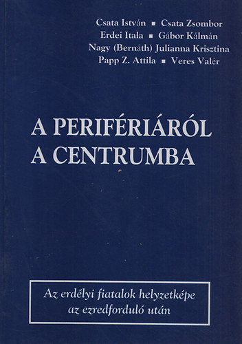 Csata - Erdei - Gábor - Nagy - Papp - Veres: A perifériáról a centrumba (Az erdélyi fiatalok helyzetképe az ezredforduló után) antikvár
