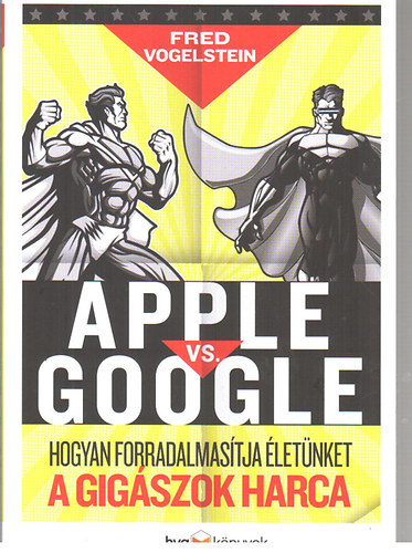 Fred Vogelstein: Apple vs. Google - Hogyan forradalmasítja életünket a gigászok harca antikvár