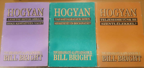 Bill Bright: 3 db Bill Bright: Hogyan (Továbbadható alapigazságok) 1-3.: 1. Lehetsz biztos abban, hogy keresztyén vagy? + Tapasztalhatjuk Isten szeretetét és bocsánatát? + Teljesedhetünk be Szentlélekkel? antikvár