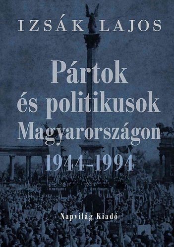 Izsák Lajos: Pártok és politikusok Magyarországon 1944-1994 antikvár