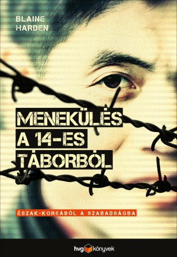 Blaine Harden: Menekülés a 14-es táborból - Észak-Koreából a szabadságba e-Könyv