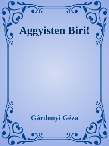 Gárdonyi Géza: Aggyisten Biri! e-Könyv