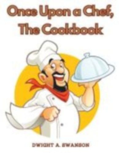 Dwight A. Swanson: Once Upon a Chef, The Cookbook idegen