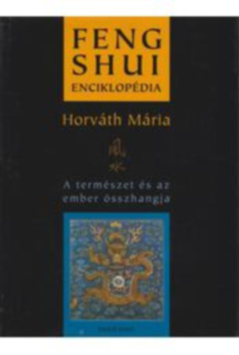 SZERZŐ Horváth Mária SZERKESZTŐ Simon Anita FOTÓZTA Almási Jonathan Csaba: Feng Shui enciklopédia - Az ősi, kínai filozófia-rendszer a mai, modern világban - A jin-jang szimbólum antikvár