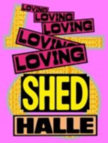 Loving Shedhalle - Resonance idegen