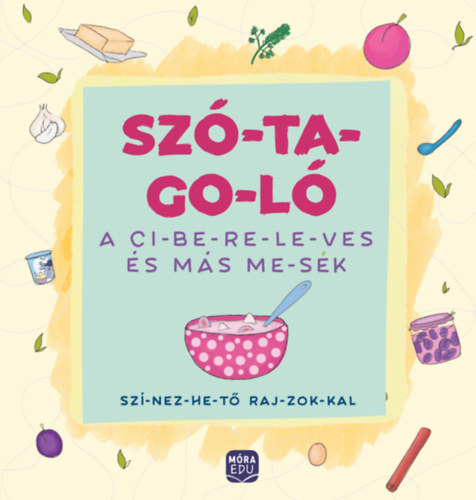 Madar Emőke, Borbély Borbála: Szó-ta-go-ló - A ci-be-re-le-ves és más me-sék könyv