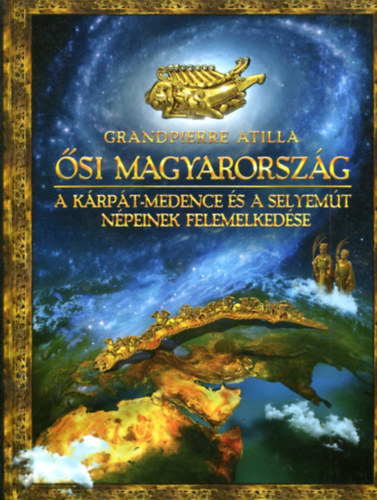 Grandpierre Attila: Ősi Magyarország - A Kárpát-medence és a Selyemút népeinek felemelkedése antikvár