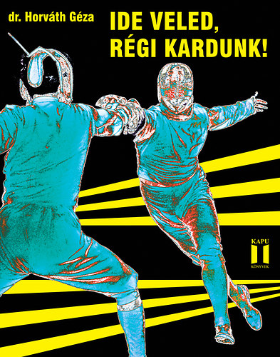Horváth Géza: Ide veled, régi kardunk! antikvár
